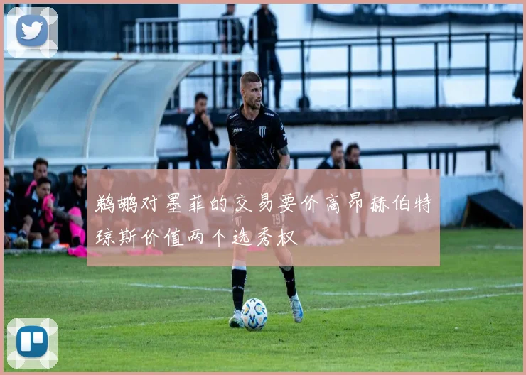 鹈鹕对墨菲的交易要价高昂赫伯特琼斯价值两个选秀权