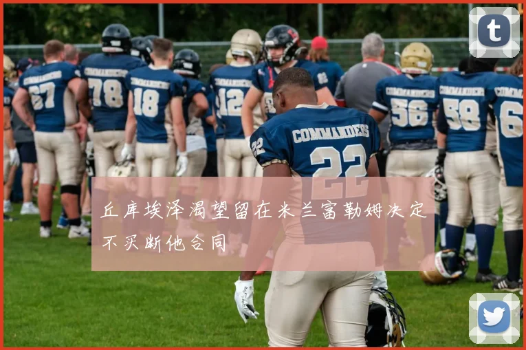 丘库埃泽渴望留在米兰富勒姆决定不买断他合同
