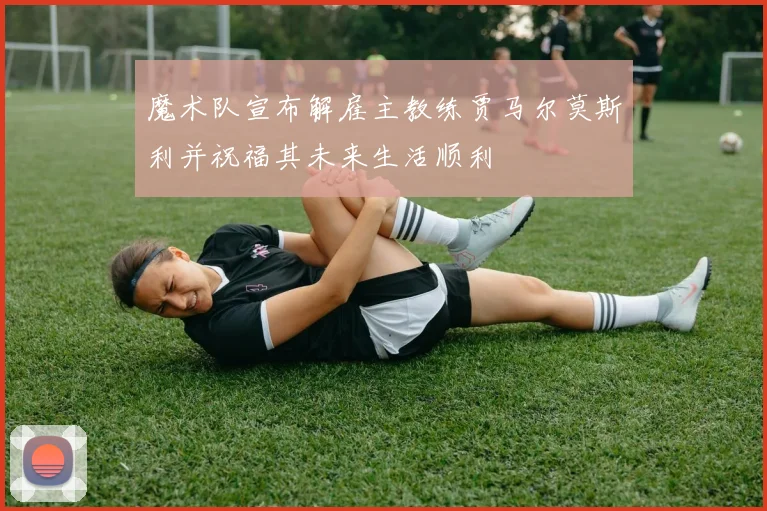 魔术队宣布解雇主教练贾马尔莫斯利并祝福其未来生活顺利
