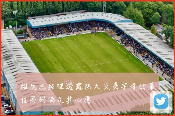 雄鹿总经理透露热火交易字母的最佳筹码满足其心愿